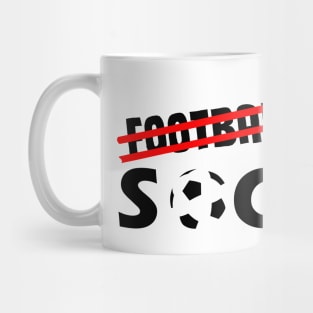 Its Soccer Not Football Mug